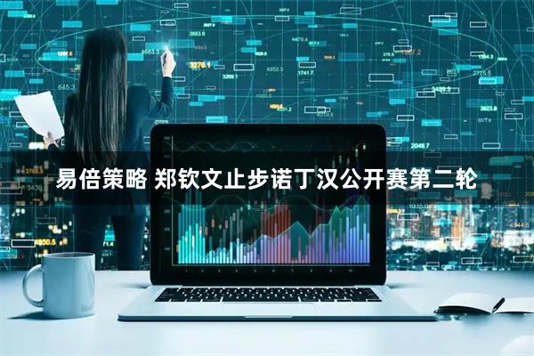 易倍策略 郑钦文止步诺丁汉公开赛第二轮